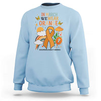 Developmental Disability Awareness Sweatshirt In March We Wear Orange