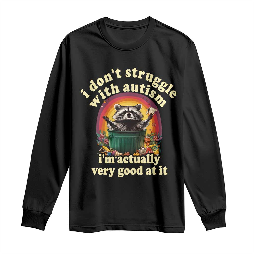 Funny Autistic Raccoon Meme Long Sleeve Shirt I Don't Struggle With Autism