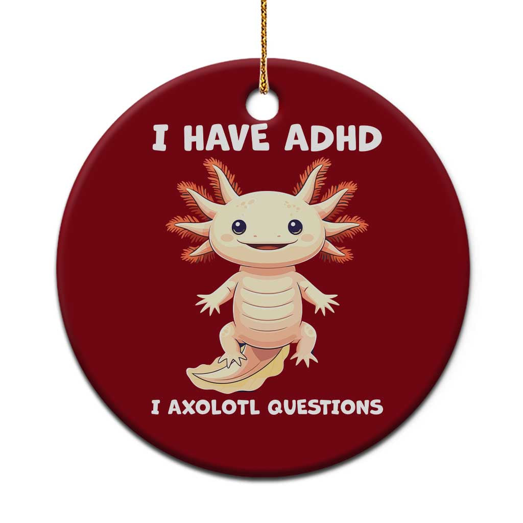Funny ADHD Awareness Axolotl Ceramic Ornament I Have ADHD I Ask A Lot Question Neurodiversity - Wonder Print Shop