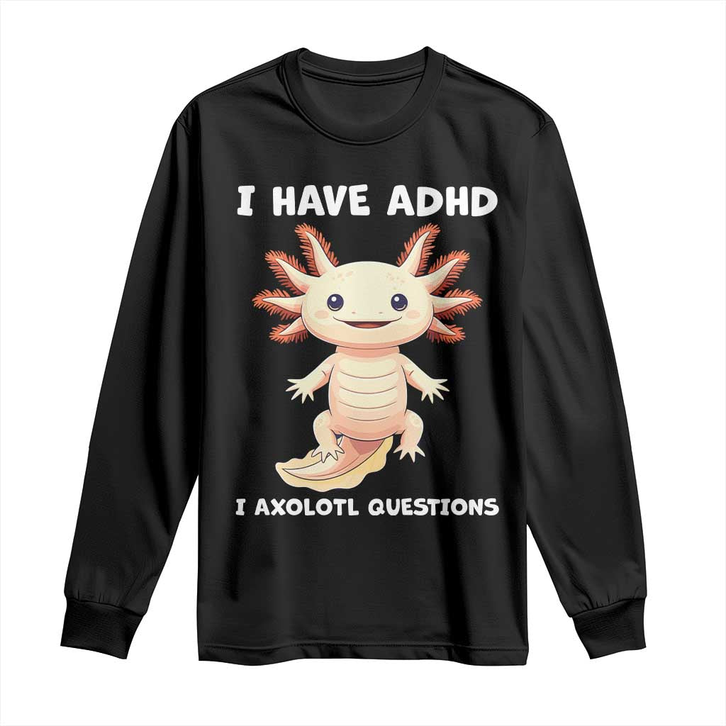 Funny ADHD Awareness Axolotl Long Sleeve Shirt I Have ADHD I Ask A Lot Question Neurodiversity