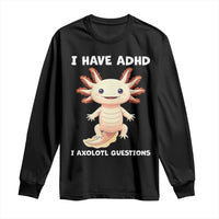 Funny ADHD Awareness Axolotl Long Sleeve Shirt I Have ADHD I Ask A Lot Question Neurodiversity