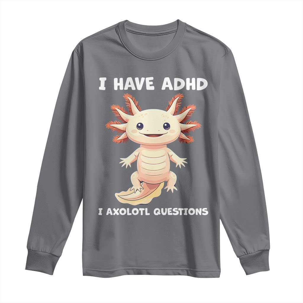 Funny ADHD Awareness Axolotl Long Sleeve Shirt I Have ADHD I Ask A Lot Question Neurodiversity