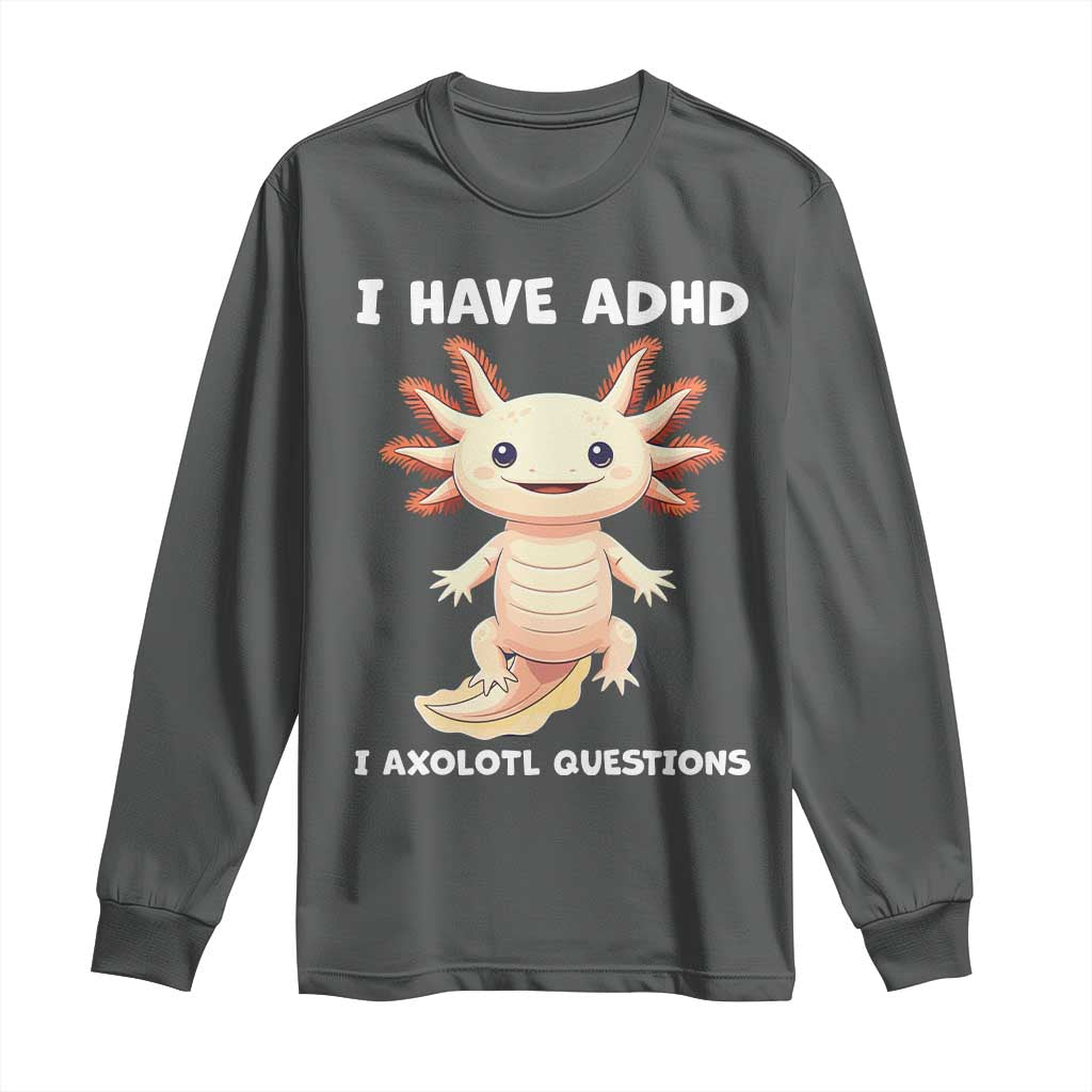 Funny ADHD Awareness Axolotl Long Sleeve Shirt I Have ADHD I Ask A Lot Question Neurodiversity