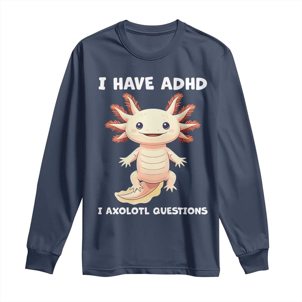 Funny ADHD Awareness Axolotl Long Sleeve Shirt I Have ADHD I Ask A Lot Question Neurodiversity