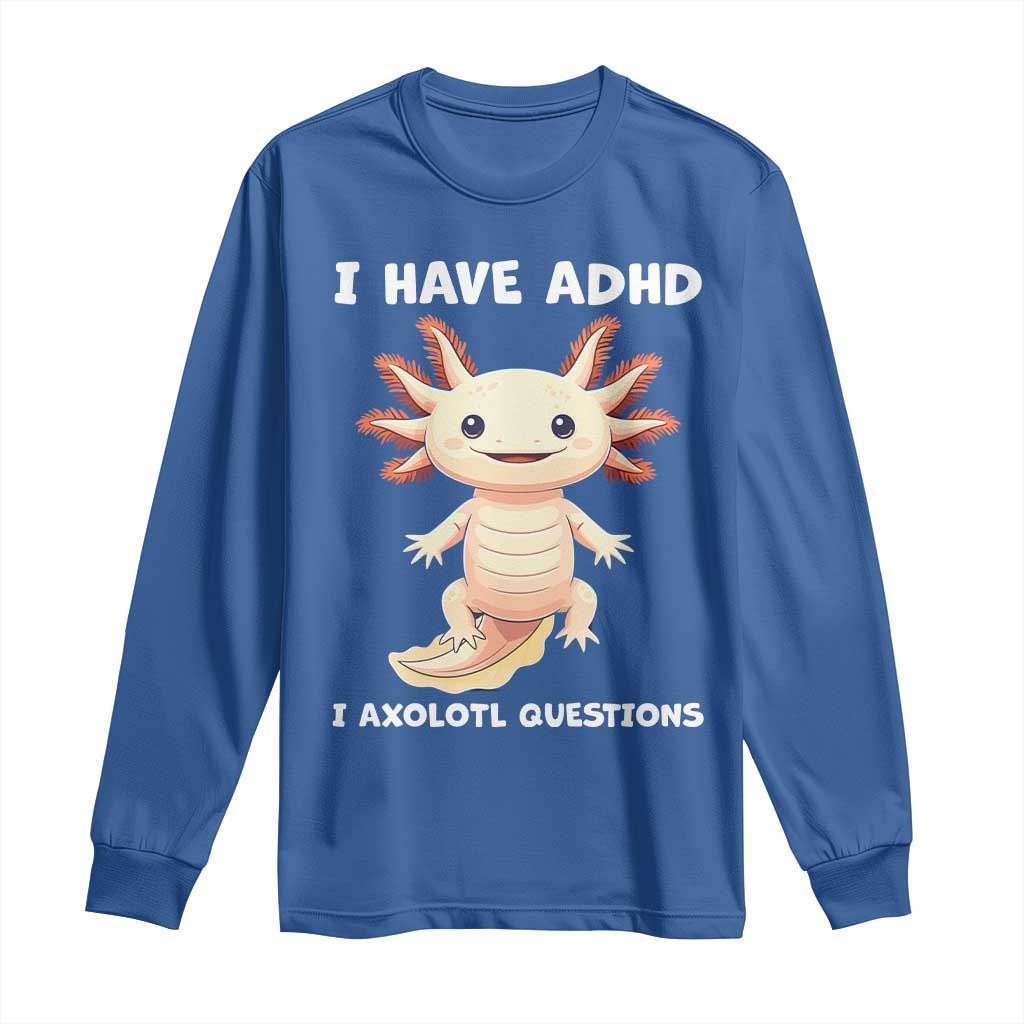 Funny ADHD Awareness Axolotl Long Sleeve Shirt I Have ADHD I Ask A Lot Question Neurodiversity