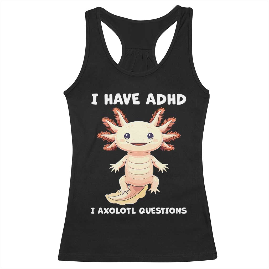 Funny ADHD Awareness Axolotl Racerback Tank Top I Have ADHD I Ask A Lot Question Neurodiversity