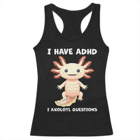 Funny ADHD Awareness Axolotl Racerback Tank Top I Have ADHD I Ask A Lot Question Neurodiversity
