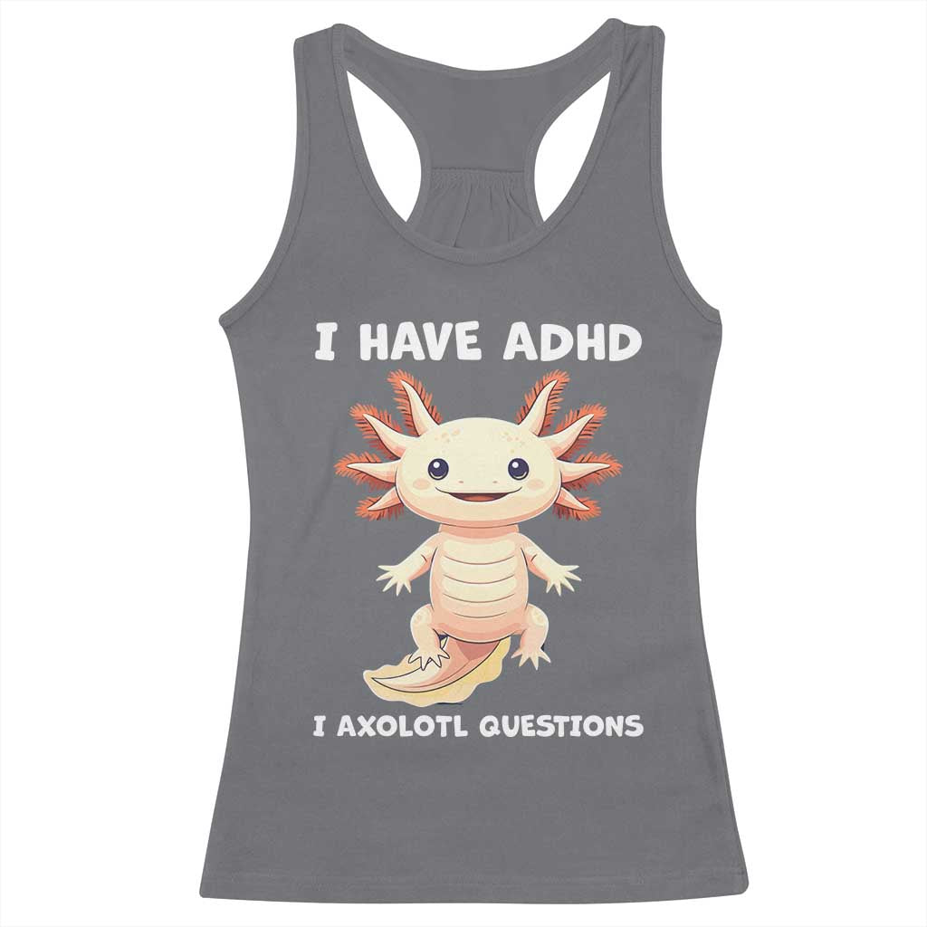 Funny ADHD Awareness Axolotl Racerback Tank Top I Have ADHD I Ask A Lot Question Neurodiversity