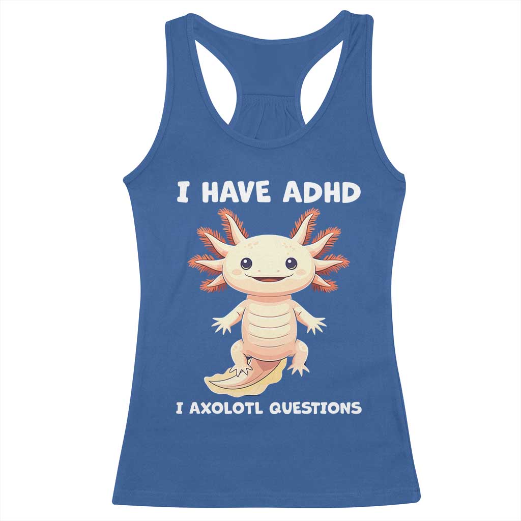 Funny ADHD Awareness Axolotl Racerback Tank Top I Have ADHD I Ask A Lot Question Neurodiversity
