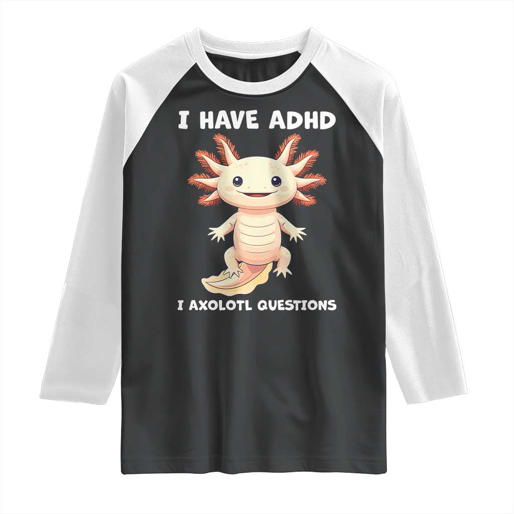 Funny ADHD Awareness Axolotl Raglan Shirt I Have ADHD I Ask A Lot Question Neurodiversity