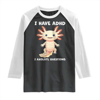 Funny ADHD Awareness Axolotl Raglan Shirt I Have ADHD I Ask A Lot Question Neurodiversity