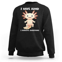 Funny ADHD Awareness Axolotl Sweatshirt I Have ADHD I Ask A Lot Question Neurodiversity