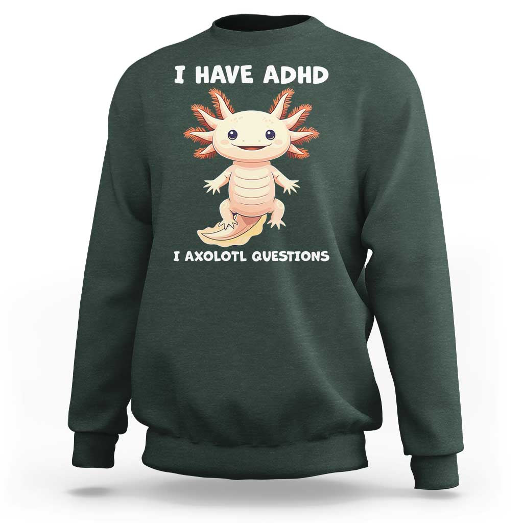 Funny ADHD Awareness Axolotl Sweatshirt I Have ADHD I Ask A Lot Question Neurodiversity