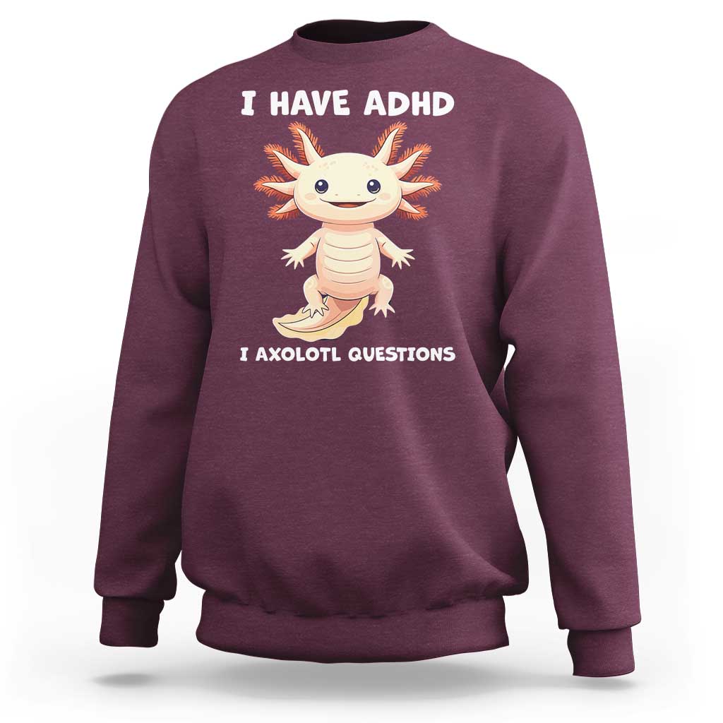 Funny ADHD Awareness Axolotl Sweatshirt I Have ADHD I Ask A Lot Question Neurodiversity