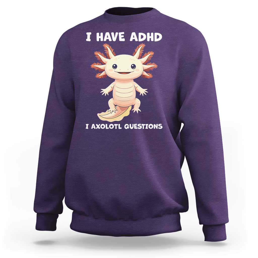 Funny ADHD Awareness Axolotl Sweatshirt I Have ADHD I Ask A Lot Question Neurodiversity