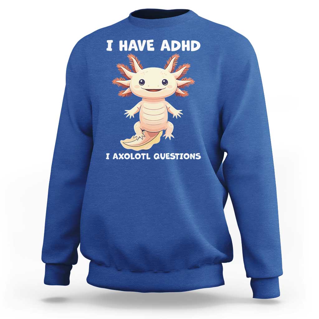 Funny ADHD Awareness Axolotl Sweatshirt I Have ADHD I Ask A Lot Question Neurodiversity