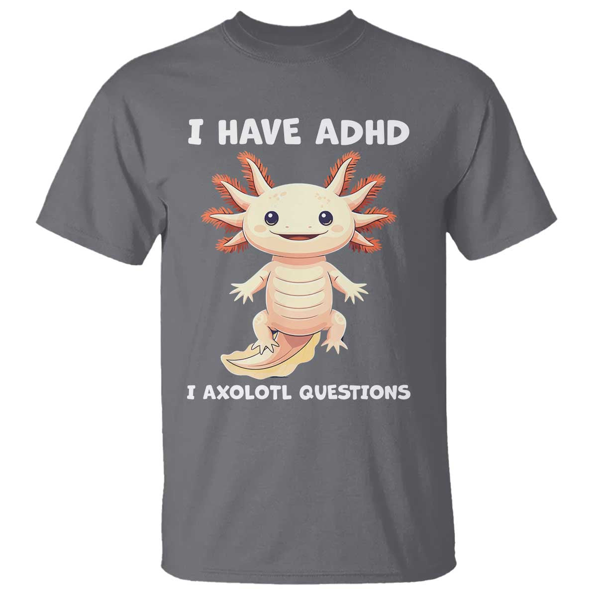 Funny ADHD Awareness Axolotl T Shirt I Have ADHD I Ask A Lot Question Neurodiversity