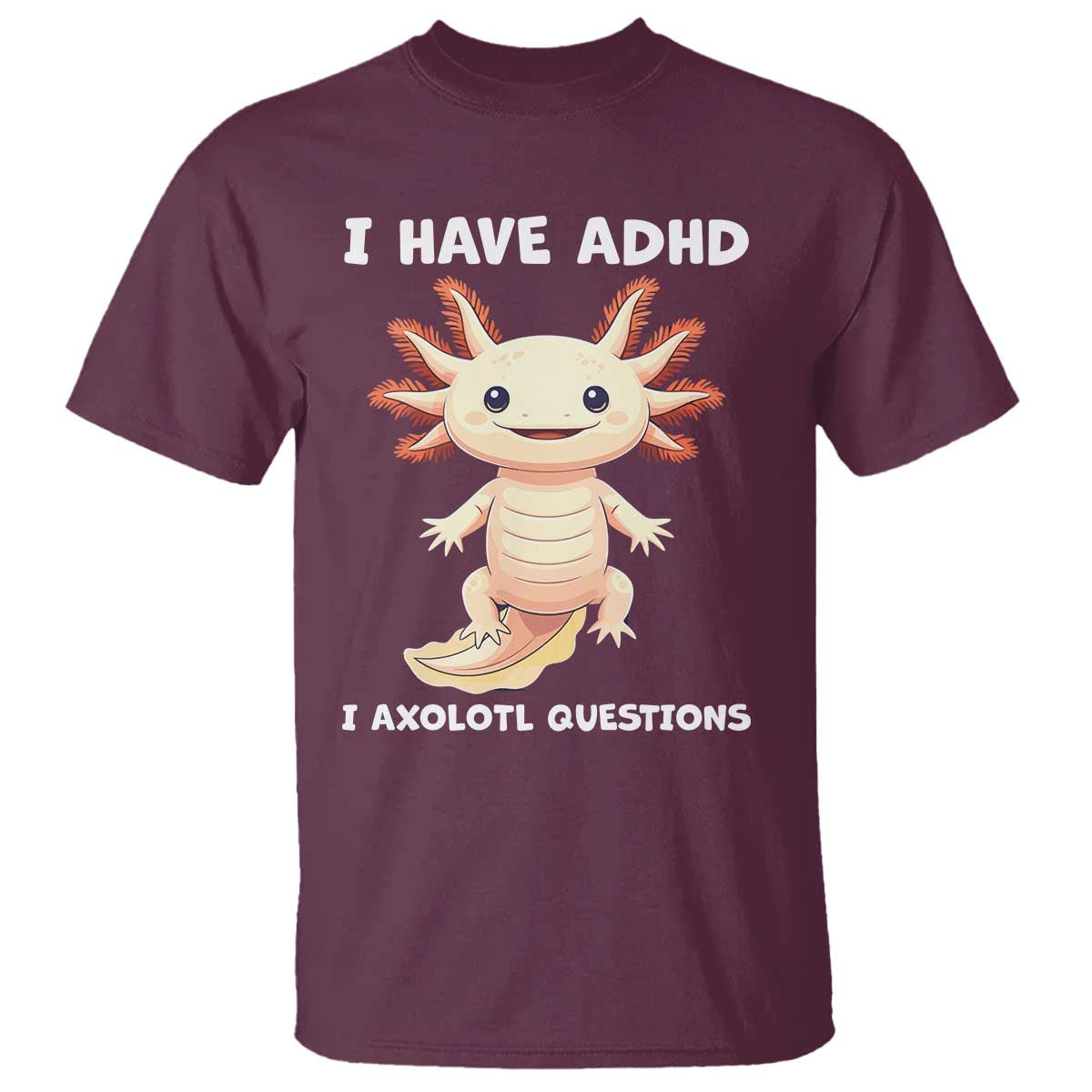 Funny ADHD Awareness Axolotl T Shirt I Have ADHD I Ask A Lot Question Neurodiversity