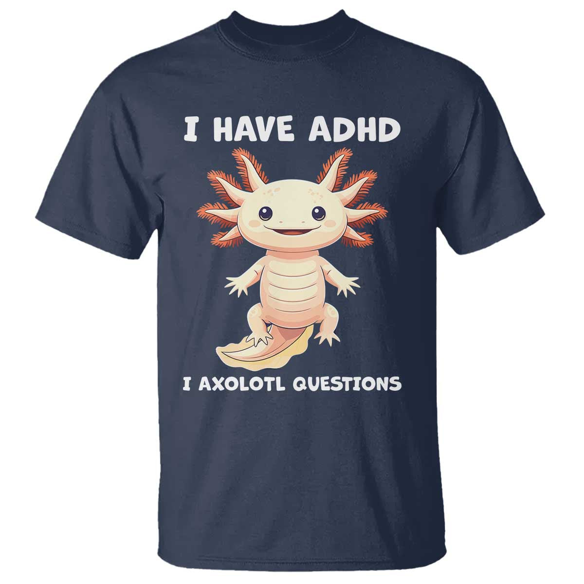Funny ADHD Awareness Axolotl T Shirt I Have ADHD I Ask A Lot Question Neurodiversity