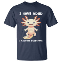 Funny ADHD Awareness Axolotl T Shirt I Have ADHD I Ask A Lot Question Neurodiversity