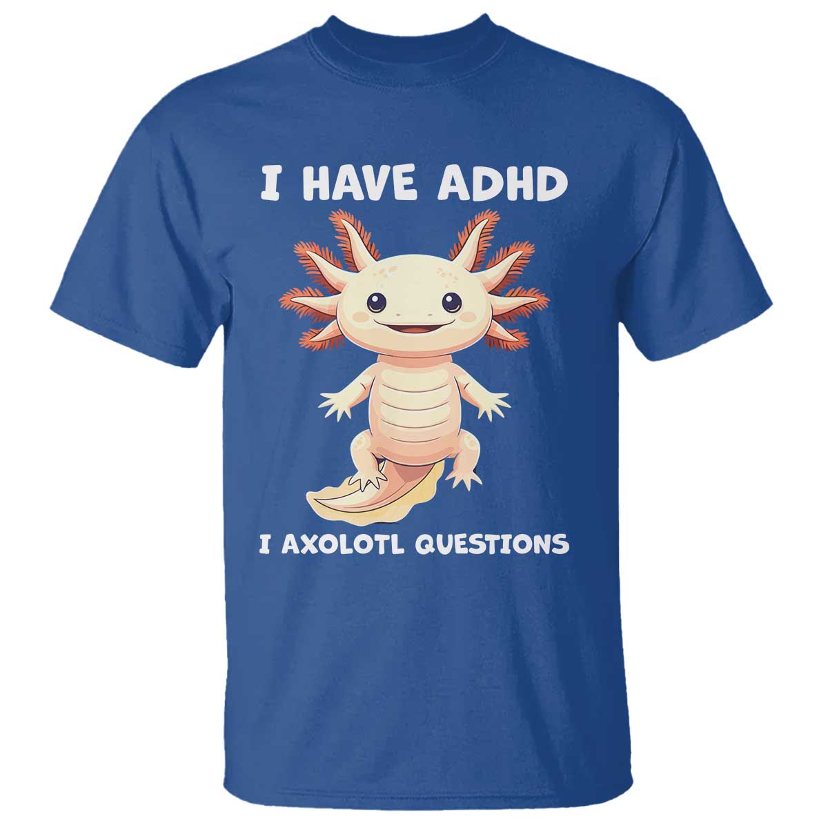 Funny ADHD Awareness Axolotl T Shirt I Have ADHD I Ask A Lot Question Neurodiversity