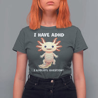 Funny ADHD Awareness Axolotl T Shirt For Women I Have ADHD I Ask A Lot Question Neurodiversity