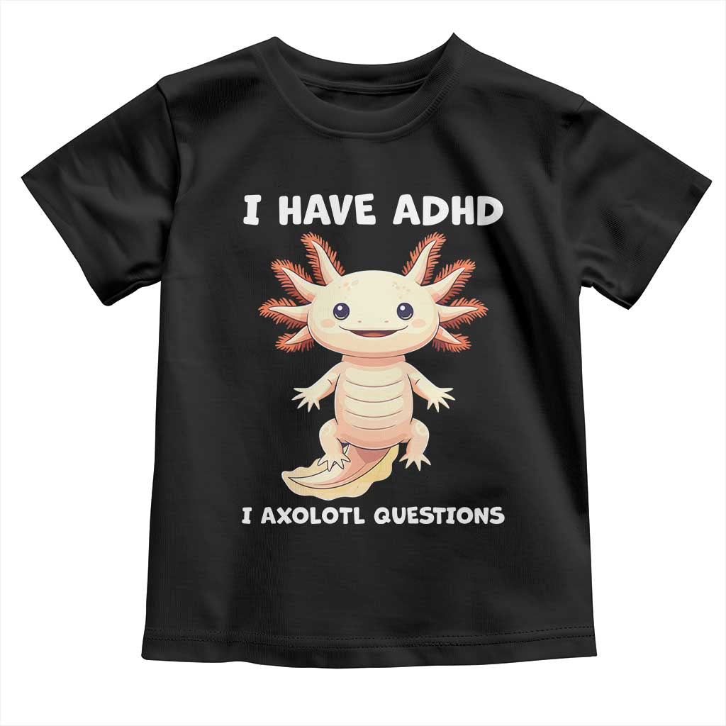 Funny ADHD Awareness Axolotl Toddler T Shirt I Have ADHD I Ask A Lot Question Neurodiversity