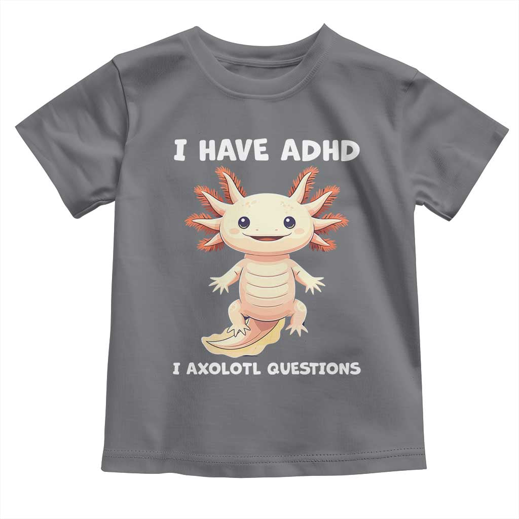 Funny ADHD Awareness Axolotl Toddler T Shirt I Have ADHD I Ask A Lot Question Neurodiversity