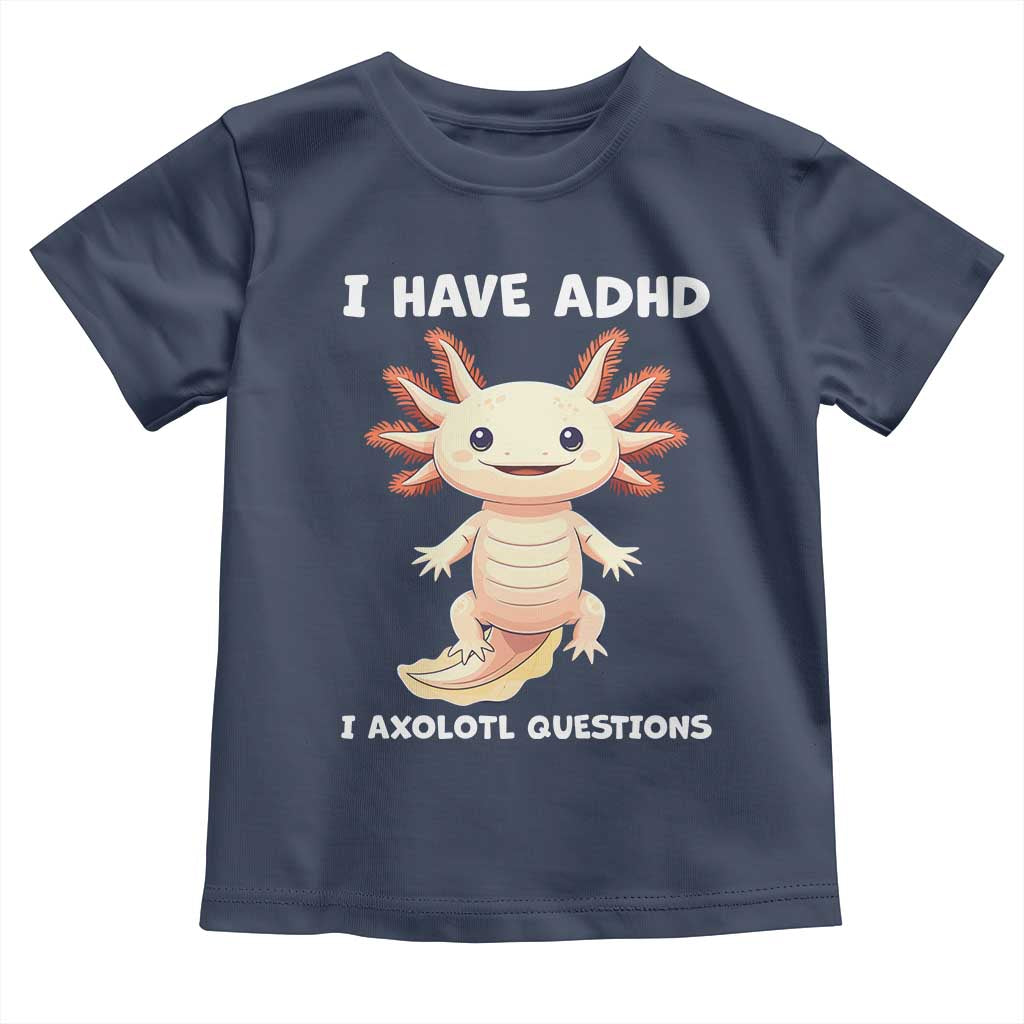 Funny ADHD Awareness Axolotl Toddler T Shirt I Have ADHD I Ask A Lot Question Neurodiversity
