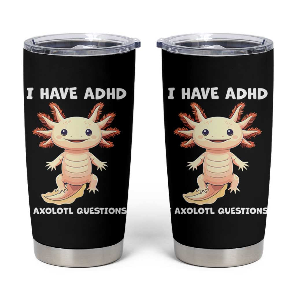 Funny ADHD Awareness Axolotl Tumbler Cup I Have ADHD I Ask A Lot Question Neurodiversity