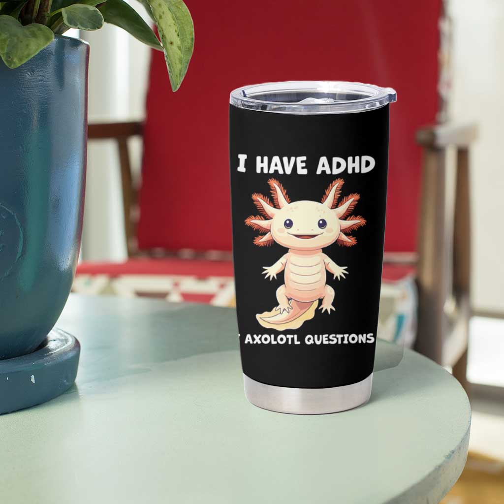 Funny ADHD Awareness Axolotl Tumbler Cup I Have ADHD I Ask A Lot Question Neurodiversity