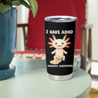Funny ADHD Awareness Axolotl Tumbler Cup I Have ADHD I Ask A Lot Question Neurodiversity