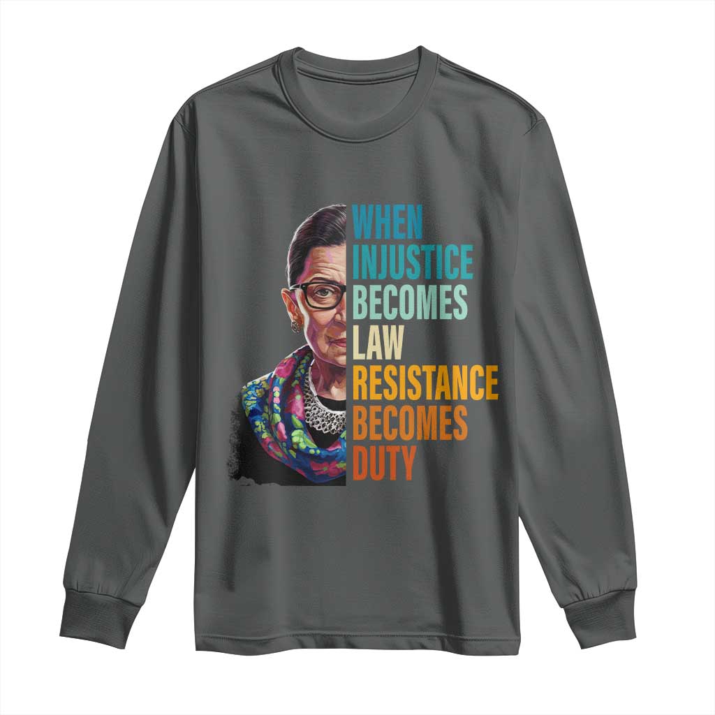 Inspirational RBG Long Sleeve Shirt When Injustice Becomes Law Resistance Becomes Duty