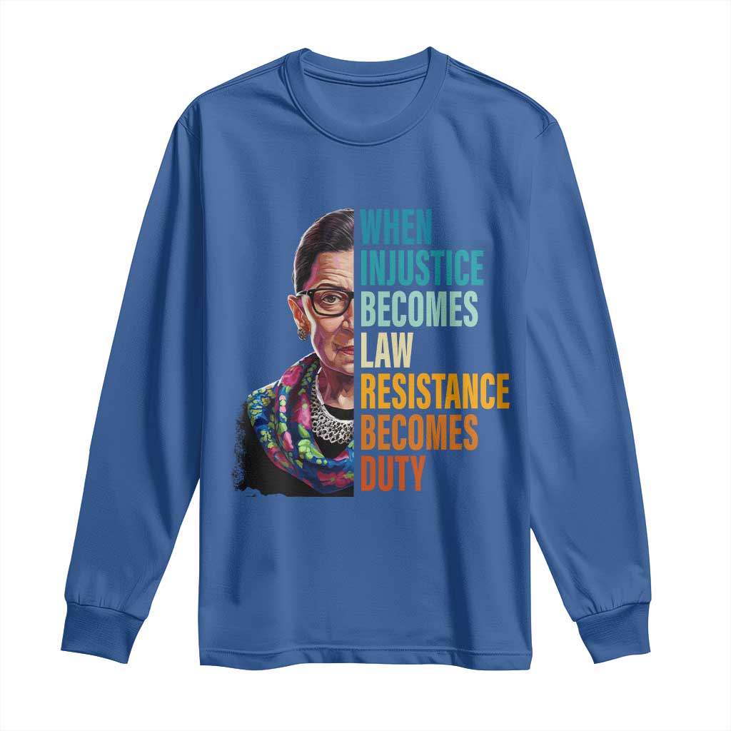 Inspirational RBG Long Sleeve Shirt When Injustice Becomes Law Resistance Becomes Duty
