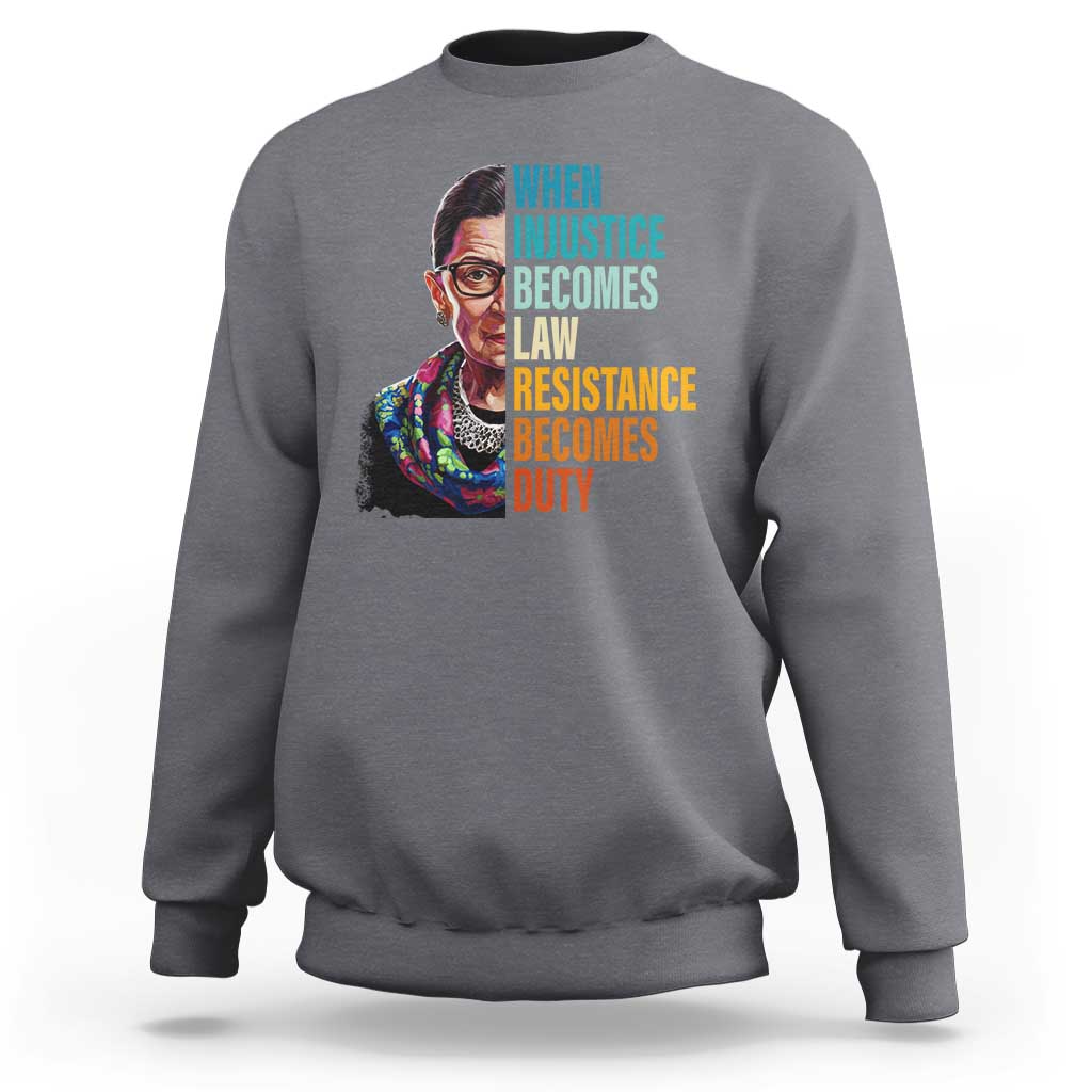 Inspirational RBG Sweatshirt When Injustice Becomes Law Resistance Becomes Duty