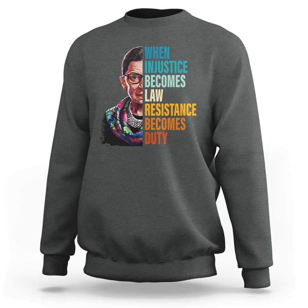 Inspirational RBG Sweatshirt When Injustice Becomes Law Resistance Becomes Duty