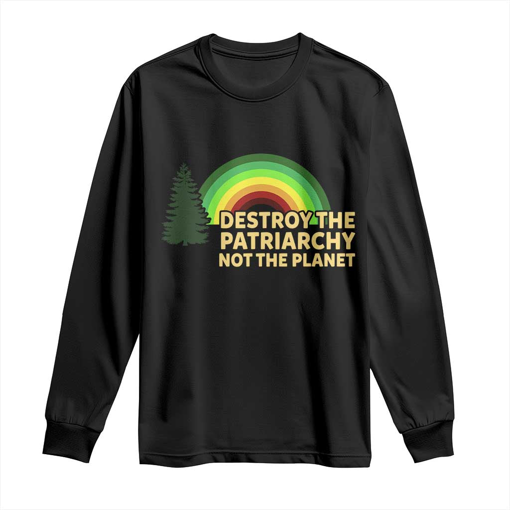 Feminist Long Sleeve Shirt Destroy The Patriarchy Not The Planet Feminism