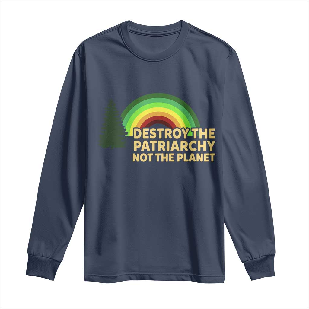 Feminist Long Sleeve Shirt Destroy The Patriarchy Not The Planet Feminism