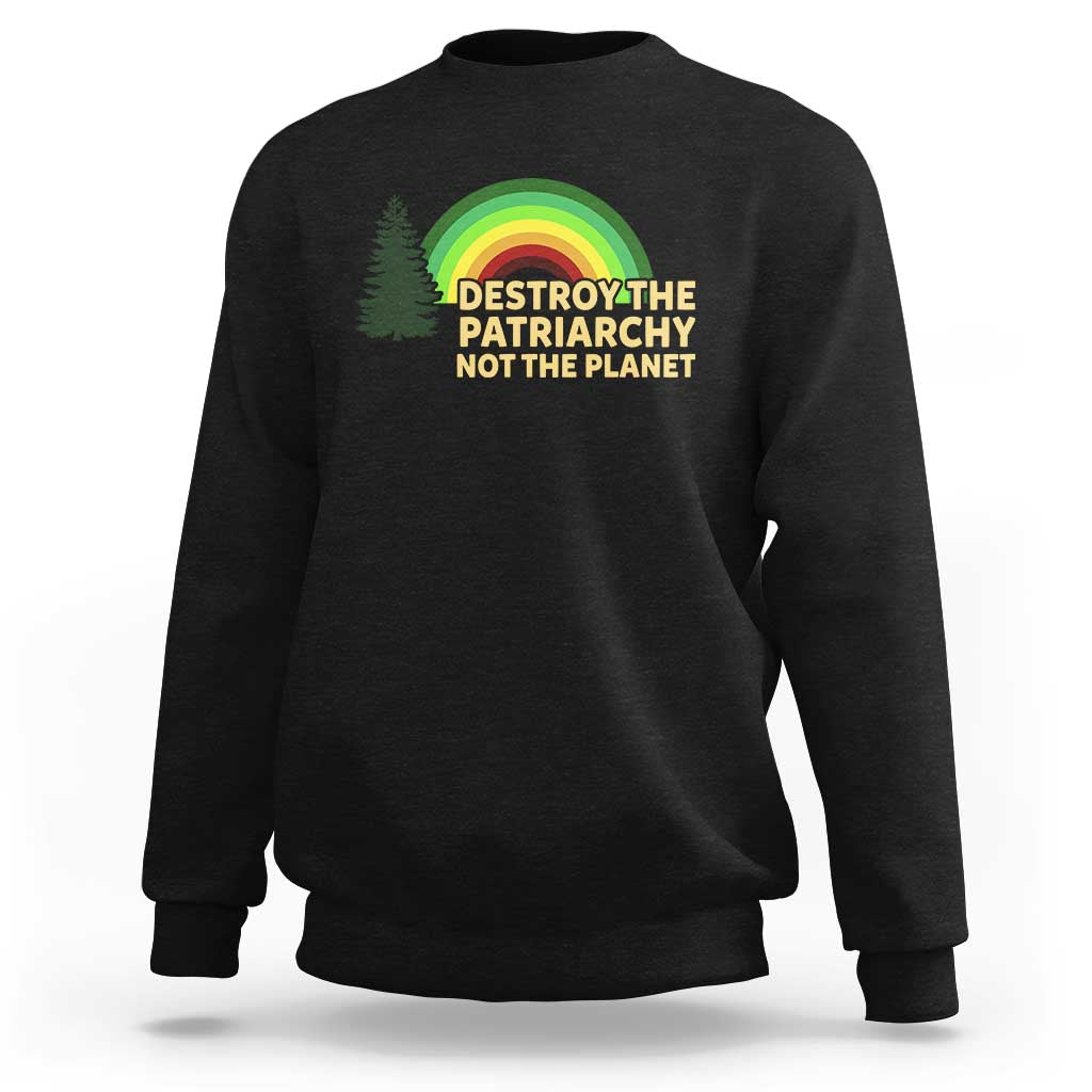 Feminist Sweatshirt Destroy The Patriarchy Not The Planet Feminism