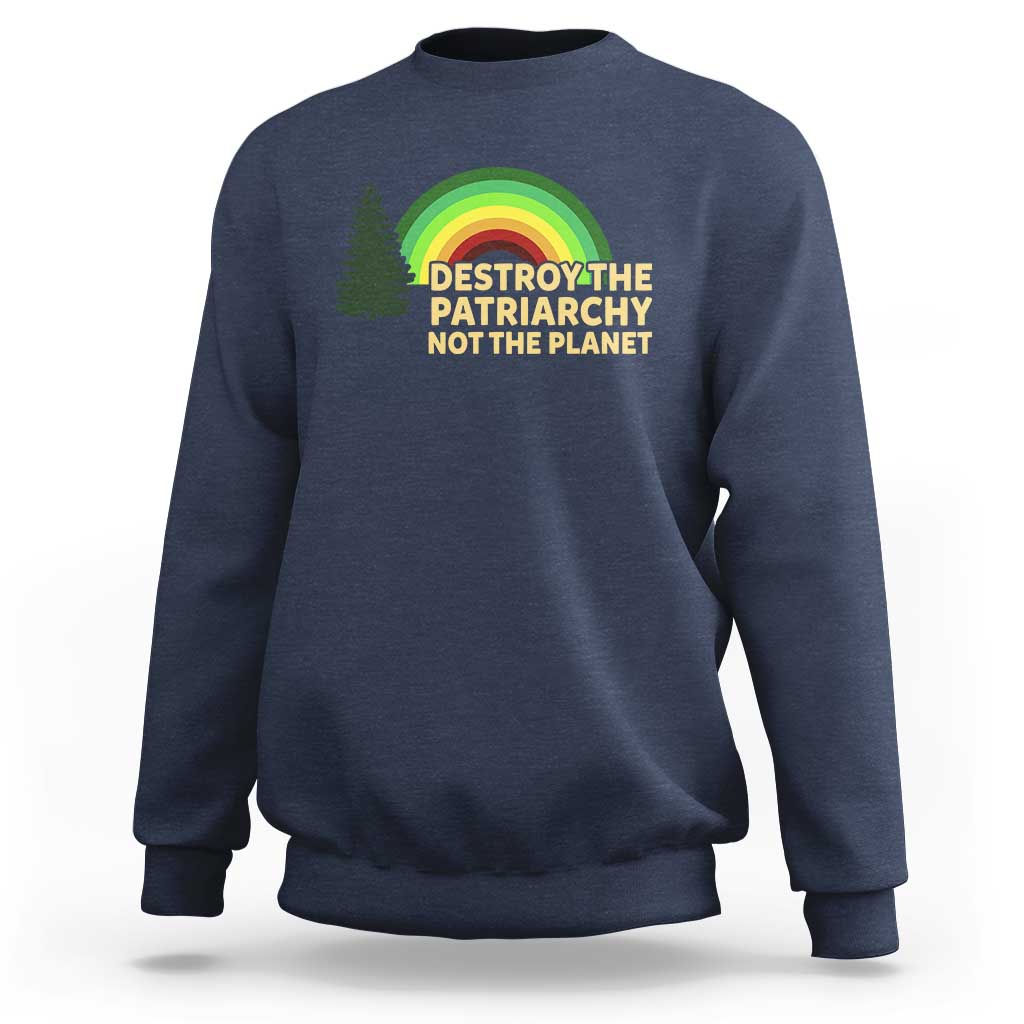 Feminist Sweatshirt Destroy The Patriarchy Not The Planet Feminism
