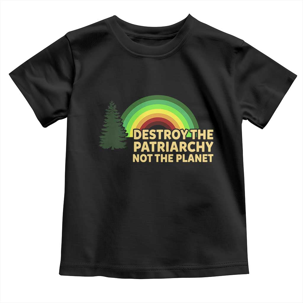 Feminist Toddler T Shirt Destroy The Patriarchy Not The Planet Feminism