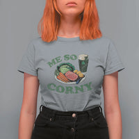 Funny Me So Corny T Shirt For Women Corned Beef And Cabbage Beer St Patrick's Day Drinking