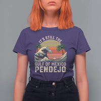 It's Still The Gulf Of Mexico Pendejo T Shirt For Women El Golfo De Mexico Beach Funny Spanish