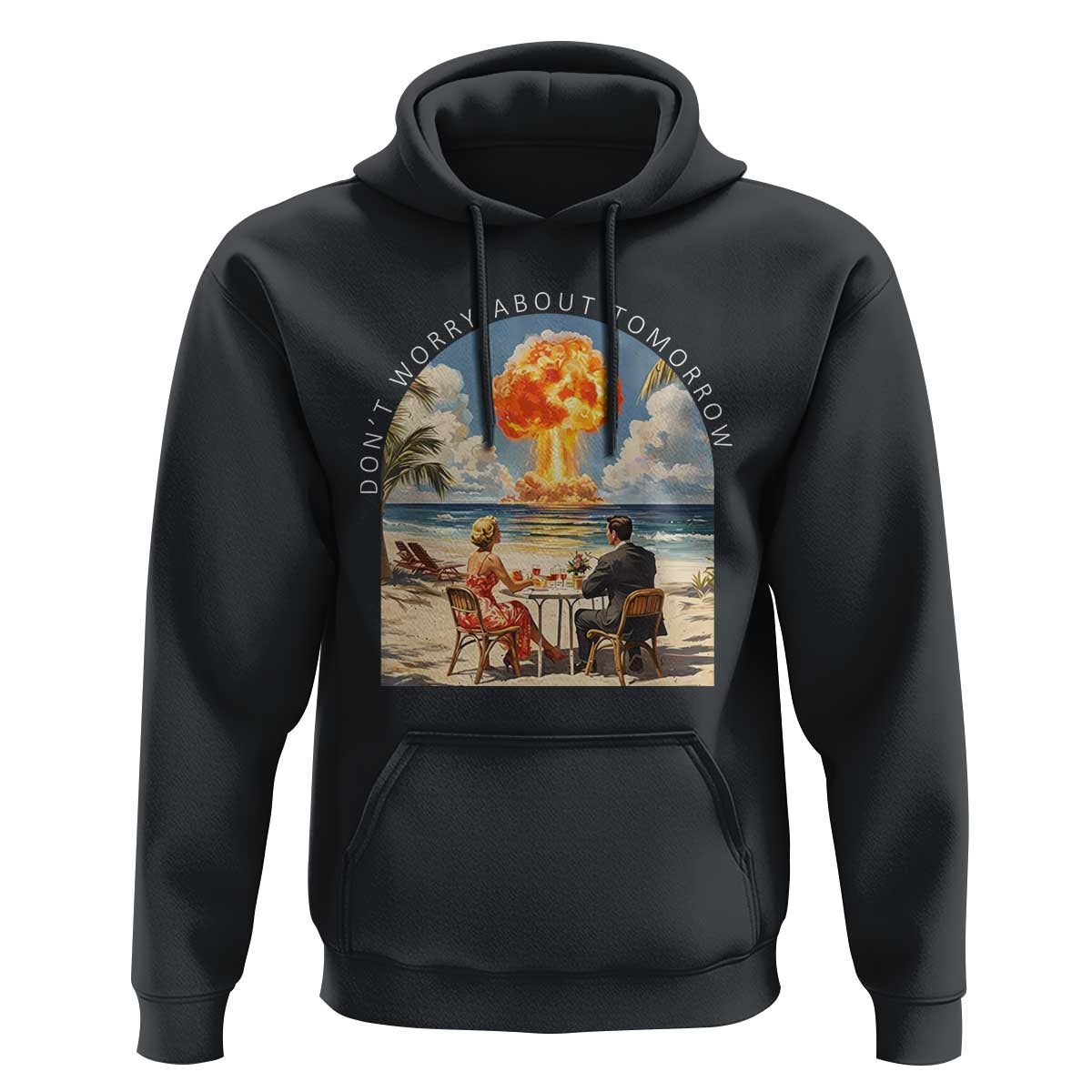 Don’t Worry About Tomorrow Dark Humor Hoodie Beach Apocalypse Vintage Satirical Doomsday Scene