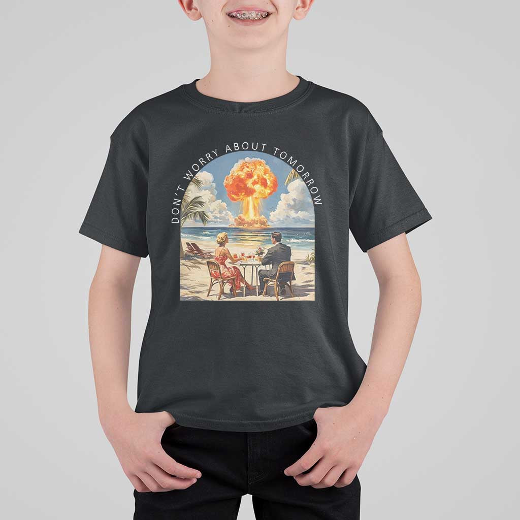 Don’t Worry About Tomorrow Dark Humor T Shirt For Kid Beach Apocalypse Vintage Satirical Doomsday Scene