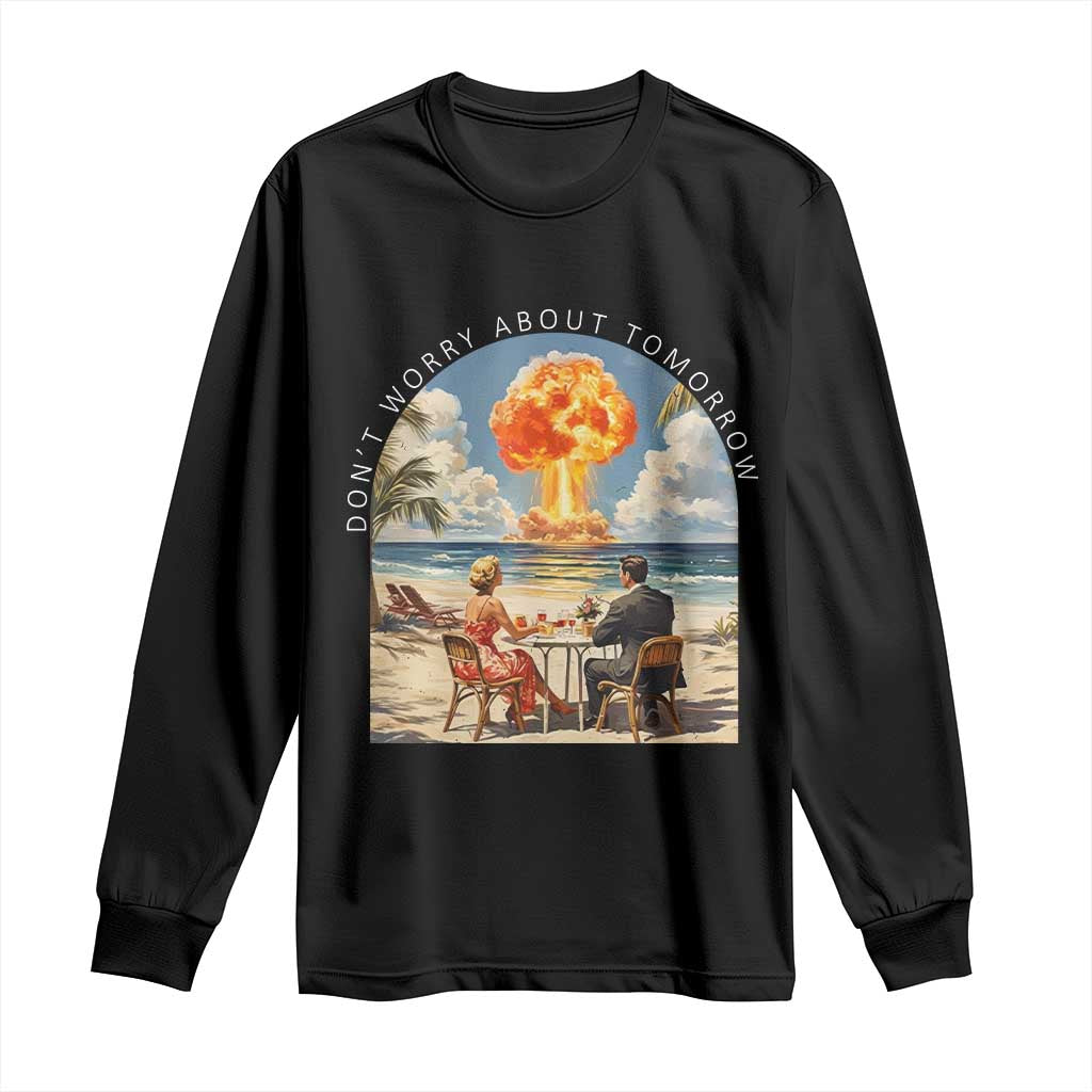 Don’t Worry About Tomorrow Dark Humor Long Sleeve Shirt Beach Apocalypse Vintage Satirical Doomsday Scene