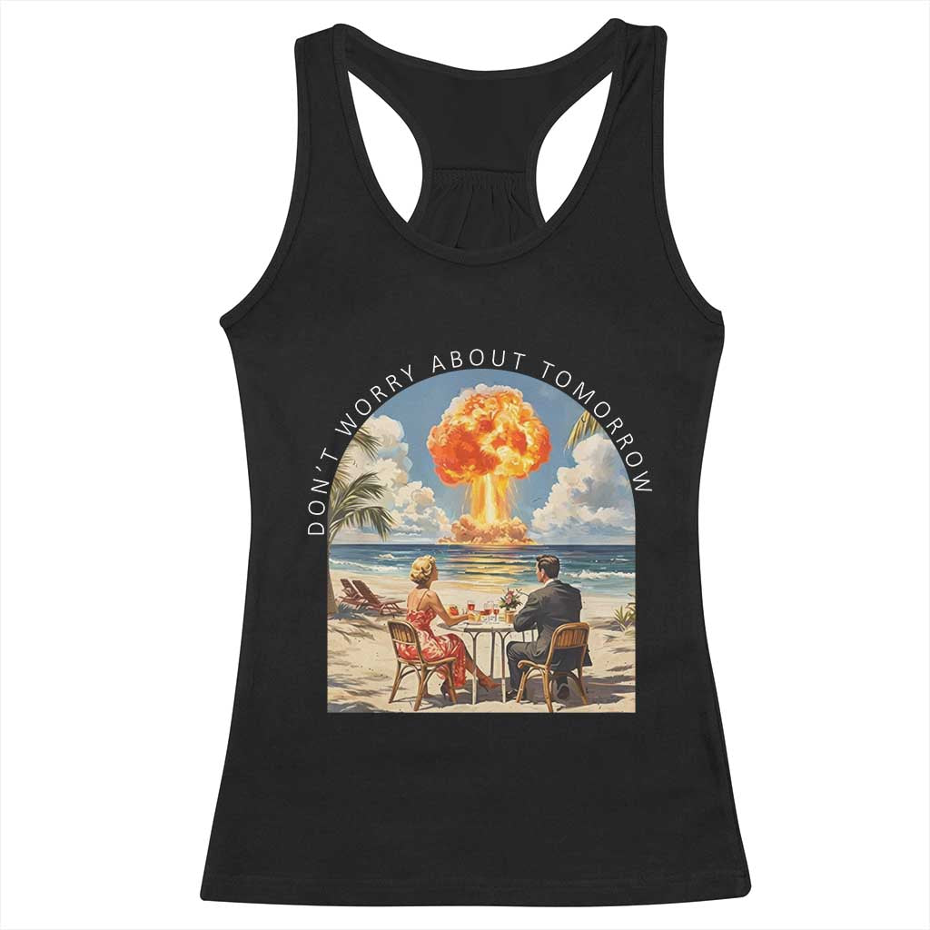Don’t Worry About Tomorrow Dark Humor Racerback Tank Top Beach Apocalypse Vintage Satirical Doomsday Scene