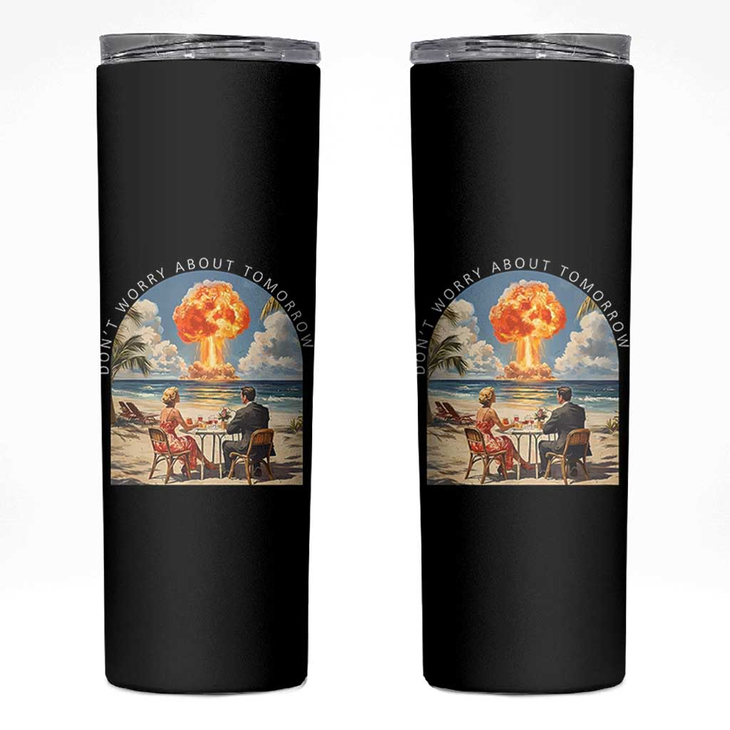Don’t Worry About Tomorrow Dark Humor Skinny Tumbler Beach Apocalypse Vintage Satirical Doomsday Scene