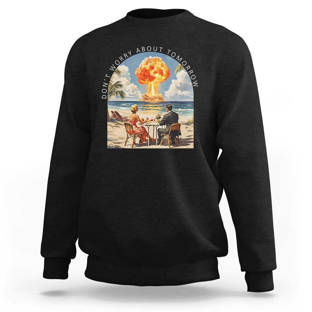 Don’t Worry About Tomorrow Dark Humor Sweatshirt Beach Apocalypse Vintage Satirical Doomsday Scene