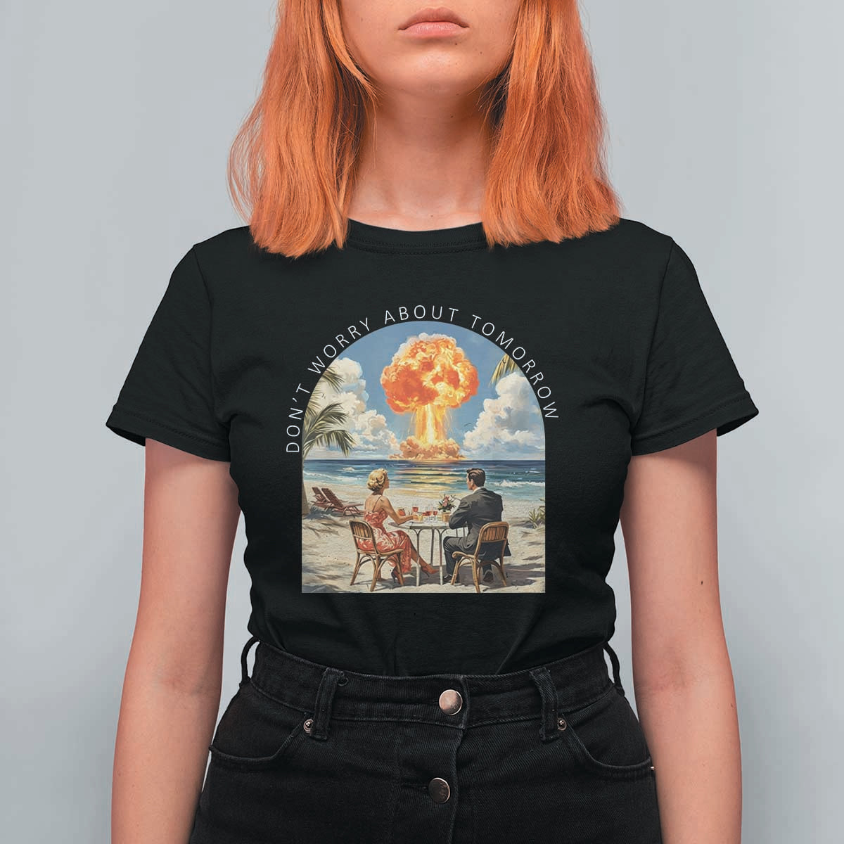 Don’t Worry About Tomorrow Dark Humor T Shirt For Women Beach Apocalypse Vintage Satirical Doomsday Scene